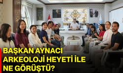 Başkan Aynacı arkeoloji heyeti ile ne görüştü?