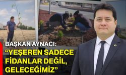 Başkan Aynacı: “Yeşeren sadece fidanlar değil, geleceğimiz”