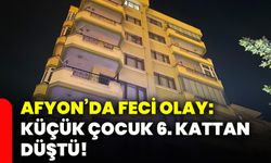 Afyon’da feci olay: Küçük çocuk 6. kattan düştü!