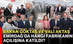 Bakan Göktaş ve Vali Aktaş Emirdağ'da hangi fabrikanın açılışına katıldı?