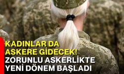 Kadınlar da askere gidecek! Zorunlu askerlikte yeni dönem başladı
