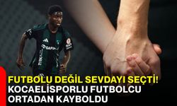 Futbolu değil sevdayı seçti! Kocaelisporlu futbolcu ortadan kayboldu