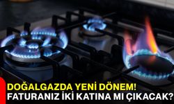 Doğalgazda yeni dönem! Faturanız iki katına mı çıkacak?