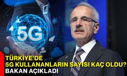 Türkiye'de 5G kullananların sayısı kaç oldu? Bakan açıkladı