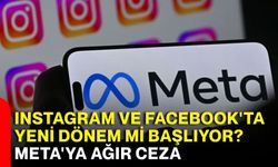 Instagram ve Facebook'ta yeni dönem mi başlıyor? Meta'ya ağır ceza