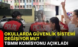Okullarda güvenlik sistemi değişiyor mu? TBMM Komisyonu açıkladı