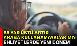 65 yaş üstü artık araba kullanamayacak mı? Ehliyetlerde yeni dönem