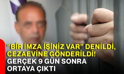 “Bir imza işiniz var” denildi, cezaevine gönderildi! Gerçek 9 gün sonra ortaya çıktı