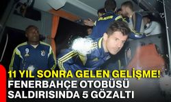 11 yıl sonra gelen gelişme! Fenerbahçe otobüsü saldırısında 5 gözaltı