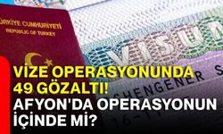 Vize operasyonunda 49 gözaltı! Afyon'da operasyonun içinde mi?