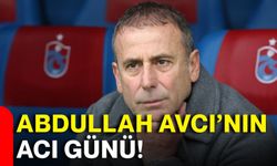 Abdullah Avcı’nın acı günü!