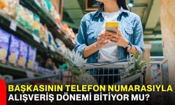 Başkasının telefon numarasıyla alışveriş dönemi bitiyor mu?