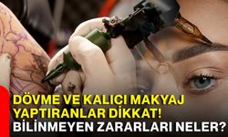 Dövme ve kalıcı makyaj yaptıranlar dikkat! Bilinmeyen zararları neler?