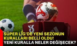 Süper Lig’de yeni sezonun kuralları belli oldu! Yeni kuralla neler değişecek?