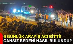 6 günlük arayış acı bitti! Cansız bedeni nasıl bulundu?