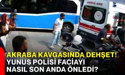 Akraba kavgasında dehşet! Yunus polisi faciayı nasıl son anda önledi?