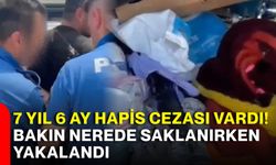 7 yıl 6 ay hapis cezası vardı! Bakın nerede saklanırken yakalandı