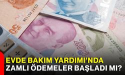 Evde Bakım Yardımı’nda zamlı ödemeler başladı mı?