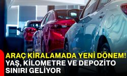 Araç kiralamada yeni dönem! Yaş, kilometre ve depozito sınırı geliyor