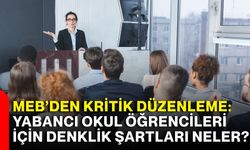 MEB’den kritik düzenleme: Yabancı okul öğrencileri için denklik şartları neler?