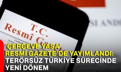 ‘Çerçeve Yasa’ Resmi Gazete’de yayımlandı: Terörsüz Türkiye sürecinde yeni dönem