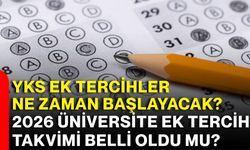 YKS ek tercihler ne zaman başlayacak? 2026 üniversite ek tercih takvimi belli oldu mu?