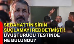 Sebahattin Şirin suçlamayı reddetmişti! Uyuşturucu testinde ne bulundu?