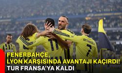 Fenerbahçe, Lyon karşısında avantajı kaçırdı! Tur Fransa'ya kaldı