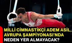 Milli cimnastikçi Adem Asil, Avrupa Şampiyonası'nda neden yer almayacak?