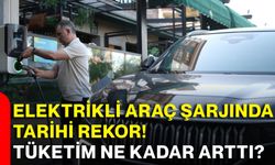 Elektrikli araç şarjında tarihi rekor! Tüketim ne kadar arttı?