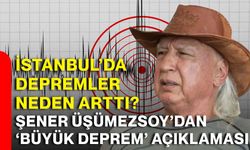 İstanbul’da depremler neden arttı? Şener Üşümezsoy’dan ‘büyük deprem’ açıklaması