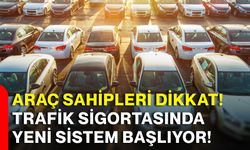 Araç sahipleri dikkat! Trafik sigortasında yeni sistem başlıyor!