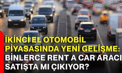 İkinci el otomobil piyasasında yeni gelişme: Binlerce rent a car aracı satışta mı çıkıyor?