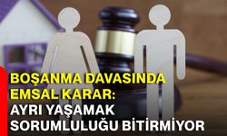 Boşanma davasında emsal karar: Ayrı yaşamak sorumluluğu bitirmiyor