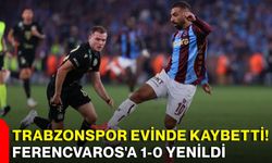 Trabzonspor evinde kaybetti! Ferencvaros'a 1-0 yenildi
