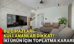 Bu cihazları kullananlar dikkat! İki ürün için toplatma kararı