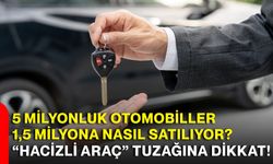 5 milyonluk otomobiller 1,5 milyona nasıl satılıyor? “Hacizli araç” tuzağına dikkat!