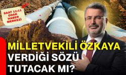 Milletvekili Özkaya verdiği sözü tutacak mı?