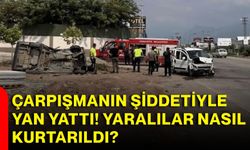 Çarpışmanın şiddetiyle yan yattı! Yaralılar nasıl kurtarıldı?