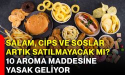 Salam, cips ve soslar artık satılmayacak mı? 10 aroma maddesine yasak geliyor