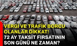 Vergi ve trafik borcu olanlar dikkat! 72 ay taksit fırsatının son günü ne zaman?
