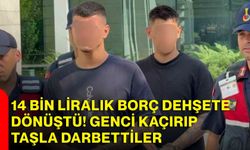 14 bin liralık borç dehşete dönüştü! Genci kaçırıp taşla darbettiler