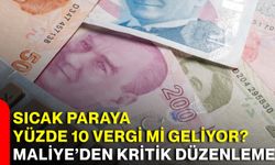 Sıcak paraya yüzde 10 vergi mi geliyor? Maliye’den kritik düzenleme
