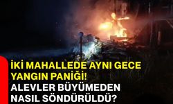 İki mahallede aynı gece yangın paniği! Alevler büyümeden nasıl söndürüldü?