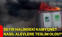 Seyir halindeki kamyonet nasıl alevlere teslim oldu?