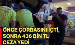 Önce çorbasını içti, sonra 436 bin TL ceza yedi