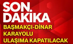 Başmakçı-Dinar karayolu ulaşıma kapatılacak