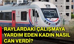 Raylardaki çalışmaya yardım eden kadın nasıl can verdi?
