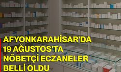Afyonkarahisar’da 19 Ağustos 2026 nöbetçi eczaneler belli oldu