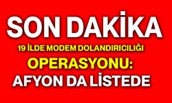 19 ilde modem dolandırıcılığı operasyonu: Afyonkarahisar da listede
